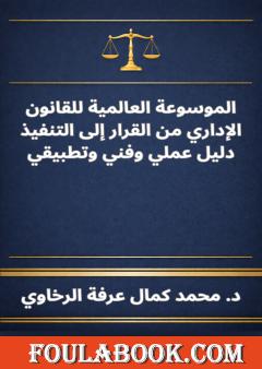 الموسوعة العالمية للقانون الإداري من القرار إلى التنفيذ دليل عملي وفني وتطبيقي