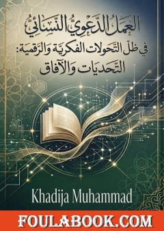 العمل الدعوي النسائي في ظل التحولات الفكرية والرقمية: التحديات والآفاق